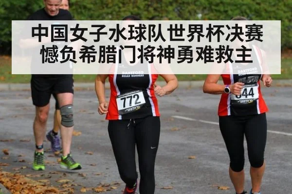 中国女子水球队世界杯决赛憾负希腊门将神勇难救主
